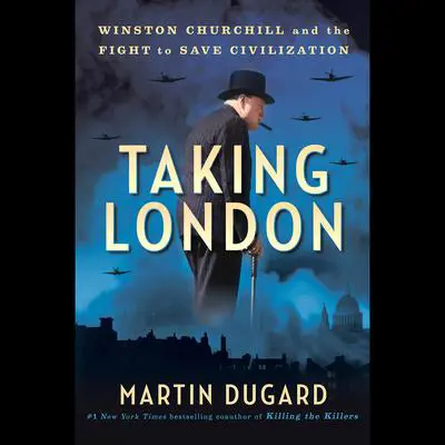Taking London: Winston Churchill and the Fight to Save Civilization Audibook, by Martin Dugard