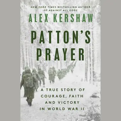 Patton's Prayer: A True Story of Courage, Faith, and Victory in World War II Audibook, by Alex Kershaw