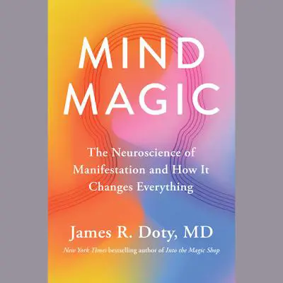 Mind Magic: The Neuroscience of Manifestation and How It Changes Everything Audibook, by James R. Doty
