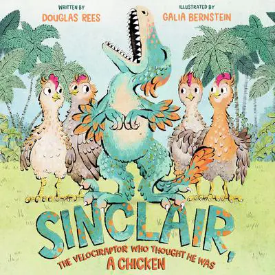 Sinclair, the Velociraptor Who Thought He Was a Chicken Audibook, by Douglas Rees