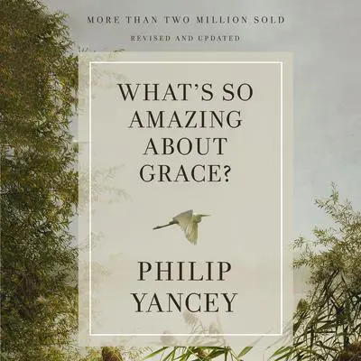 What's So Amazing About Grace? Revised and Updated Audibook, by Philip Yancey
