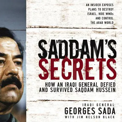 Saddam's Secrets: How an Iraqi General Defied and Survived Saddam Hussein Audibook, by Georges Hormuz Sada
