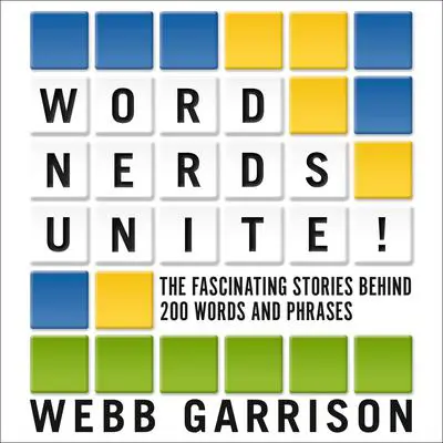 Word Nerds Unite!: The Fascinating Stories Behind 200 Words and Phrases Audibook, by Webb Garrison
