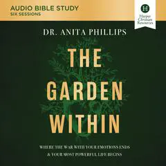 The Garden Within: Audio Bible Studies: Where The War With Your Emotions Ends &amp; Your Most Powerful Life Begins Audibook, by Anita Phillips