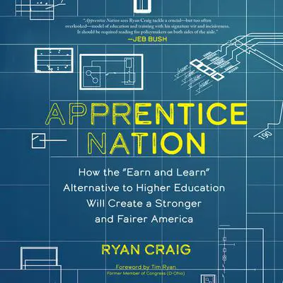Apprentice Nation: How the Earn and Learn Alternative to Higher Education Will Create a Stronger and Fairer America Audibook, by Ryan Craig