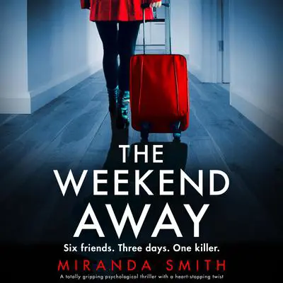 The Weekend Away: A totally gripping psychological thriller with a heart-stopping twist Audibook, by Miranda Smith