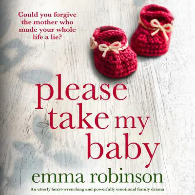 Please Take My Baby: An utterly heart-wrenching and powerfully emotional family drama Audibook, by Emma Robinson