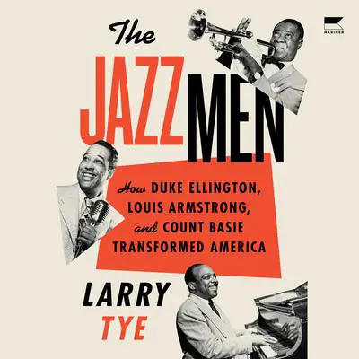 The Jazzmen: How Duke Ellington, Louis Armstrong, and Count Basie Transformed America Audibook, by Larry Tye