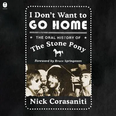 I Don't Want to Go Home: The Oral History of the Stone Pony Audibook, by Nick Corasaniti
