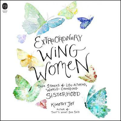 Extraordinary Wing Women: True Stories of Life-Altering, World-Changing Sisterhood Audibook, by Kimothy Joy