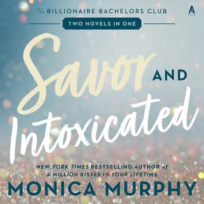 Savor and Intoxicated: The Billionaire Bachelors Club Audibook, by Monica Murphy