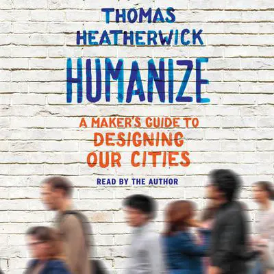 Humanize: A Maker's Guide to Designing Our Cities Audibook, by Thomas Heatherwick