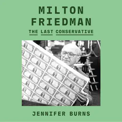 Milton Friedman: The Last Conservative Audibook, by Jennifer Burns