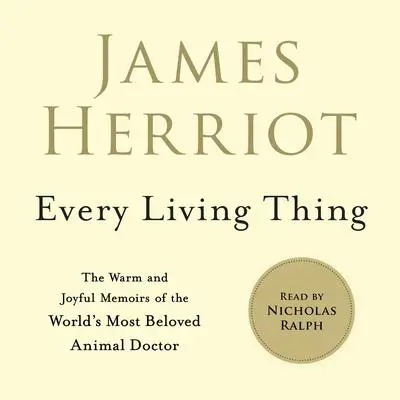 Every Living Thing: The Warm and Joyful Memoirs of the World's Most Beloved Animal Doctor Audibook, by James Herriot