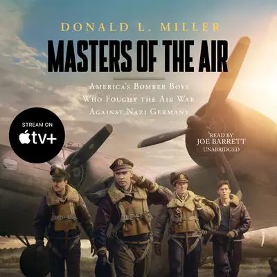 Masters of the Air: America’s Bomber Boys Who Fought the Air War against Nazi Germany Audibook, by Donald L. Miller