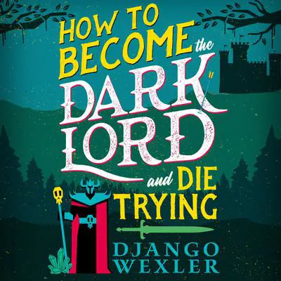 How to Become the Dark Lord and Die Trying Audibook, by Django Wexler