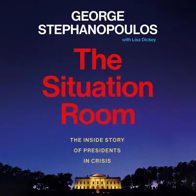 The Situation Room: The Inside Story of Presidents in Crisis Audibook, by George Stephanopoulos
