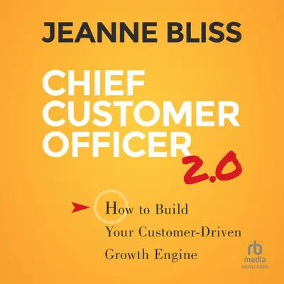 Chief Customer Officer 2.0: How to Build Your Customer-Driven Growth Engine Audibook, by Jeanne Bliss