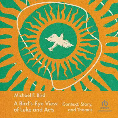 A Bird's-Eye View of Luke and Acts: Context, Story, and Themes Audibook, by Michael F. Bird