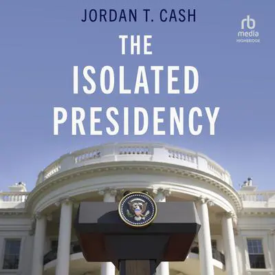 The Isolated Presidency Audibook, by Jordan T. Cash