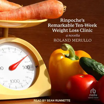 Rinpoche's Remarkable Ten-Week Weight Loss Clinic: A Novella Audibook, by Roland Merullo