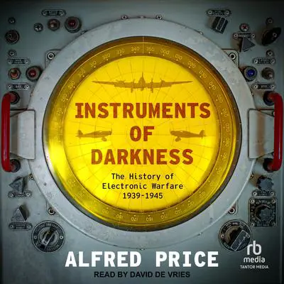 Instruments of Darkness: The History of Electronic Warfare, 1939-1945 Audibook, by Alfred Price