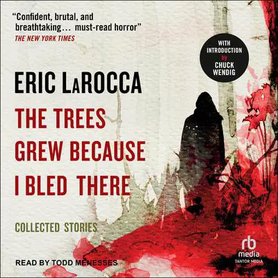 The Trees Grew Because I Bled There: Collected Stories Audibook, by Eric LaRocca