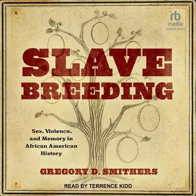 Slave Breeding: Sex, Violence, and Memory in African American History Audibook, by Gregory D. Smithers