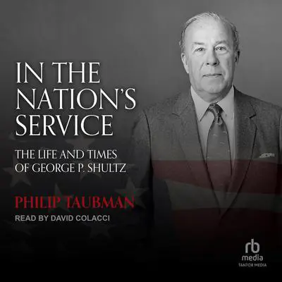 In the Nation's Service: The Life and Times of George P. Shultz Audibook, by Philip Taubman