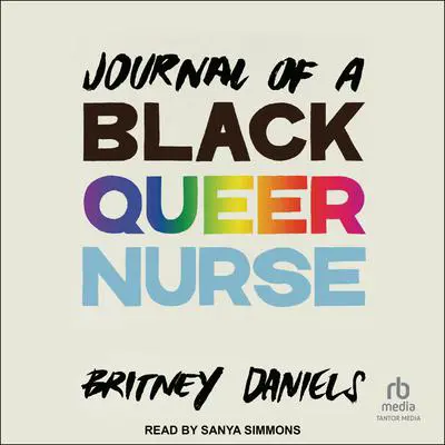 Journal of a Black Queer Nurse Audibook, by Britney Daniels