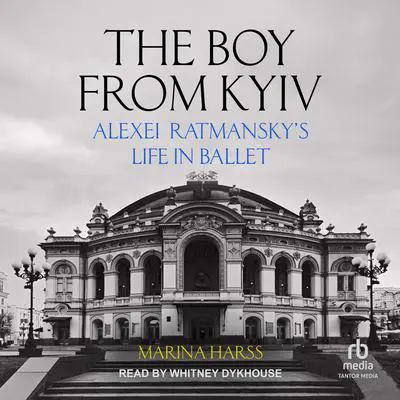 The Boy From Kyiv: Alexei Ratmansky's Life in Ballet Audibook, by Marina Harss