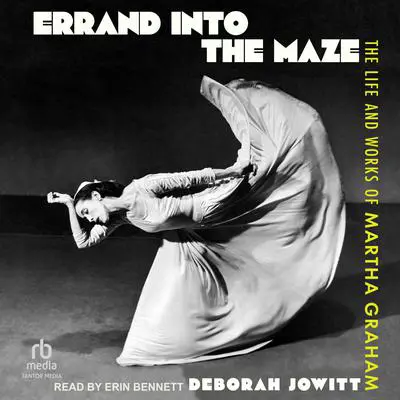 Errand into the Maze: The Life and Works of Martha Graham Audibook, by Deborah Jowitt