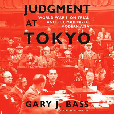 Judgment at Tokyo: World War II on Trial and the Making of Modern Asia Audibook, by Gary J. Bass
