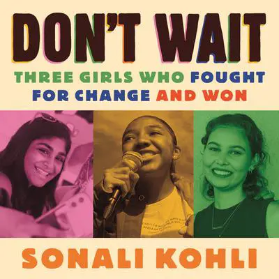 Don't Wait: Three Girls Who Fought for Change and Won Audibook, by Sonali Kohli
