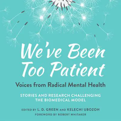 We've Been Too Patient: Voices from Radical Mental Health--Stories and Research Challenging the Biomedical Model Audibook, by Kelechi Ubozoh