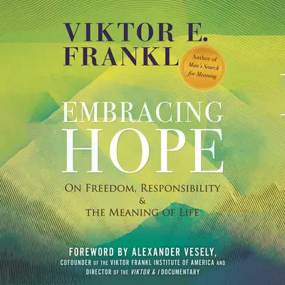 Embracing Hope: On Freedom, Responsibility & the Meaning of Life Audibook, by Viktor E. Frankl