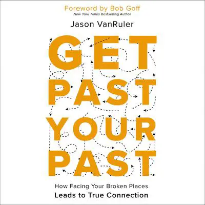 Get Past Your Past: How Facing Your Broken Places Leads to True Connection Audibook, by Jason VanRuler