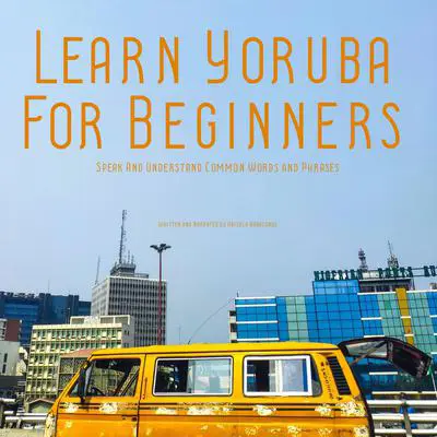 Learn Yoruba For Beginners Audibook, by Abisola Babatunde