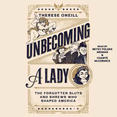 Unbecoming a Lady: The Forgotten Sluts and Shrews That Shaped America Audibook, by Therese Oneill
