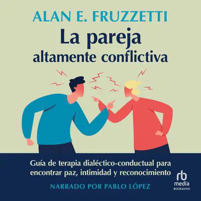 La pareja altamente conflictiva: Guía de terapia dialéctico-conductual para encontrar paz, intimidad y econocimiento (A Dialectical Behavior Therapy Guide to Finding Peace, Intimacy, and Validation) Audibook, by Alan E. Fruzzetti