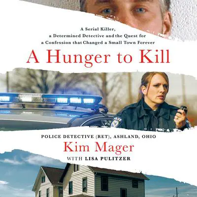 A Hunger to Kill: A Serial Killer, a Determined Detective, and the Quest for a Confession That Changed a Small Town Forever Audibook, by Lisa Pulitzer