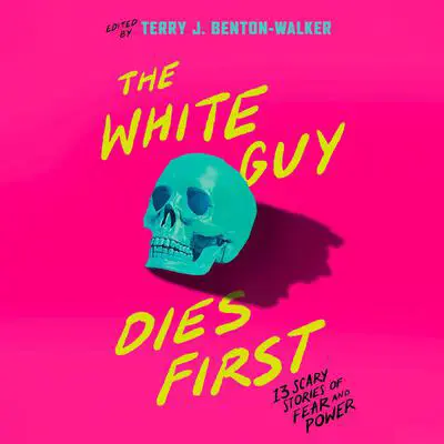 The White Guy Dies First: 13 Scary Stories of Fear and Power Audibook, by Kendare Blake