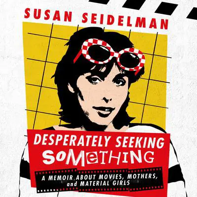 Desperately Seeking Something: A Memoir About Movies, Mothers, and Material Girls Audibook, by Susan Seidelman