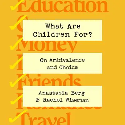 What Are Children For?: On Ambivalence and Choice Audibook, by Anastasia Berg