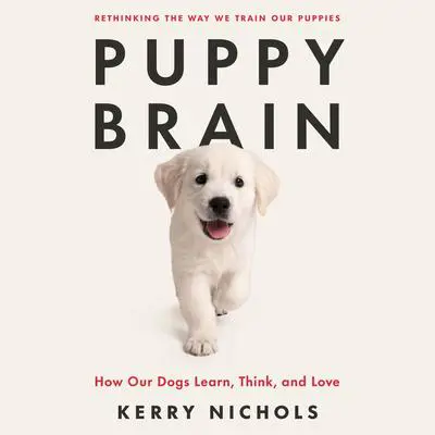 Puppy Brain: How Our Dogs Learn, Think, and Love Audibook, by Kerry Nichols