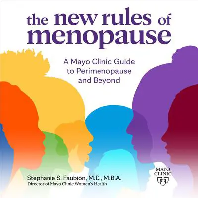 The New Rules of Menopause: A Mayo Clinic guide to perimenopause and beyond Audibook, by Stephanie Faubion, M.D.