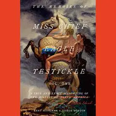 The Memoirs of Miss Chief Eagle Testickle: Vol. 1: A True and Exact Accounting of the History of Turtle Island Audibook, by Gisèle Gordon