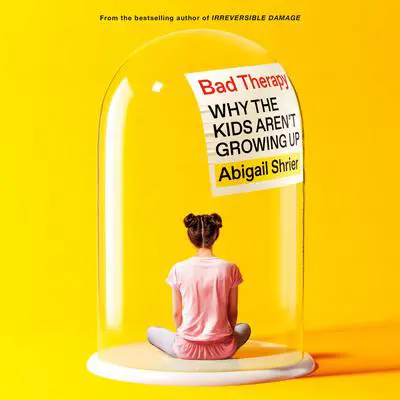 Bad Therapy: Why the Kids Aren't Growing Up Audibook, by Abigail Shrier