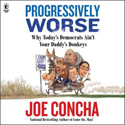 Progressively Worse: Why Today's Democrats Ain't Your Daddy's Donkeys Audibook, by Joe Concha