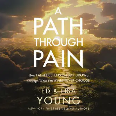 A Path through Pain: How Faith Deepens and Joy Grows through What You Would Never Choose Audibook, by Ed Young